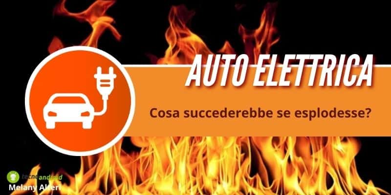 Auto elettrica: e se scoppiasse cosa accadrebbe? Ecco quanto emerso dagli studi